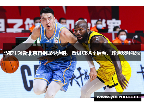 马布里领衔北京首钢取得连胜，晋级CBA季后赛，球迷欢呼祝贺