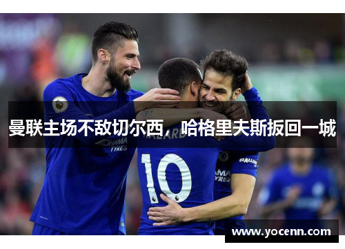 曼联主场不敌切尔西，哈格里夫斯扳回一城