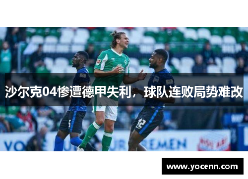 沙尔克04惨遭德甲失利，球队连败局势难改