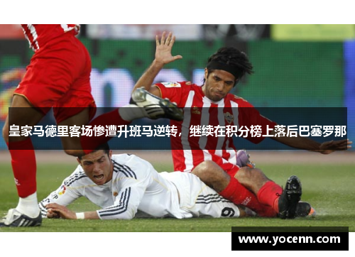 皇家马德里客场惨遭升班马逆转，继续在积分榜上落后巴塞罗那