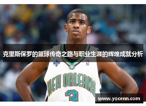 克里斯保罗的篮球传奇之路与职业生涯的辉煌成就分析