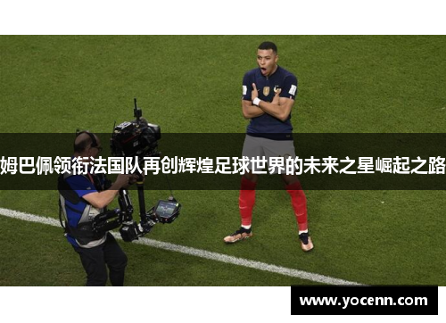 姆巴佩领衔法国队再创辉煌足球世界的未来之星崛起之路