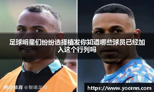 足球明星们纷纷选择植发你知道哪些球员已经加入这个行列吗